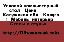 Угловой компьютерный стол › Цена ­ 2 500 - Калужская обл., Калуга г. Мебель, интерьер » Столы и стулья   